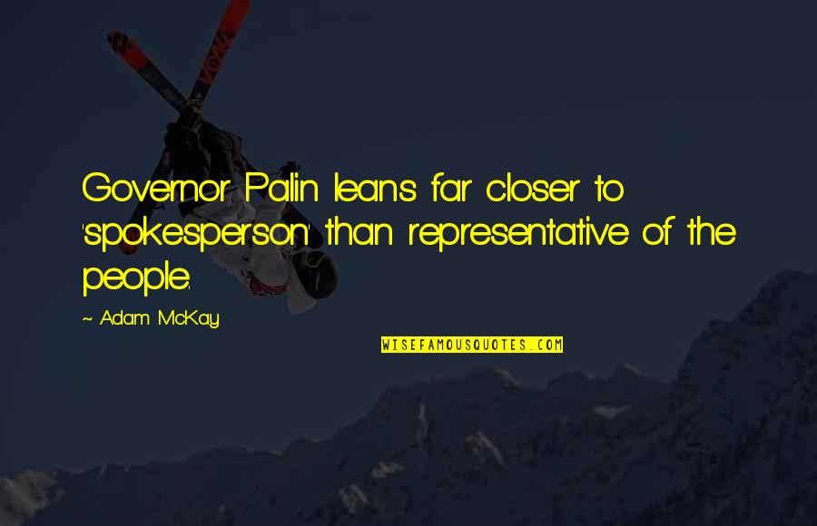 Representative Quotes By Adam McKay: Governor Palin leans far closer to 'spokesperson' than