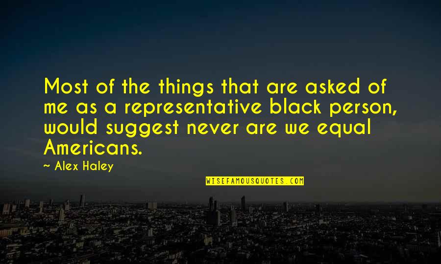 Representative Quotes By Alex Haley: Most of the things that are asked of