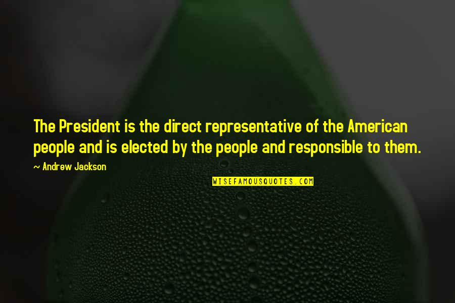 Representative Quotes By Andrew Jackson: The President is the direct representative of the