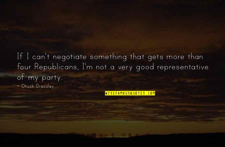 Representative Quotes By Chuck Grassley: If I can't negotiate something that gets more