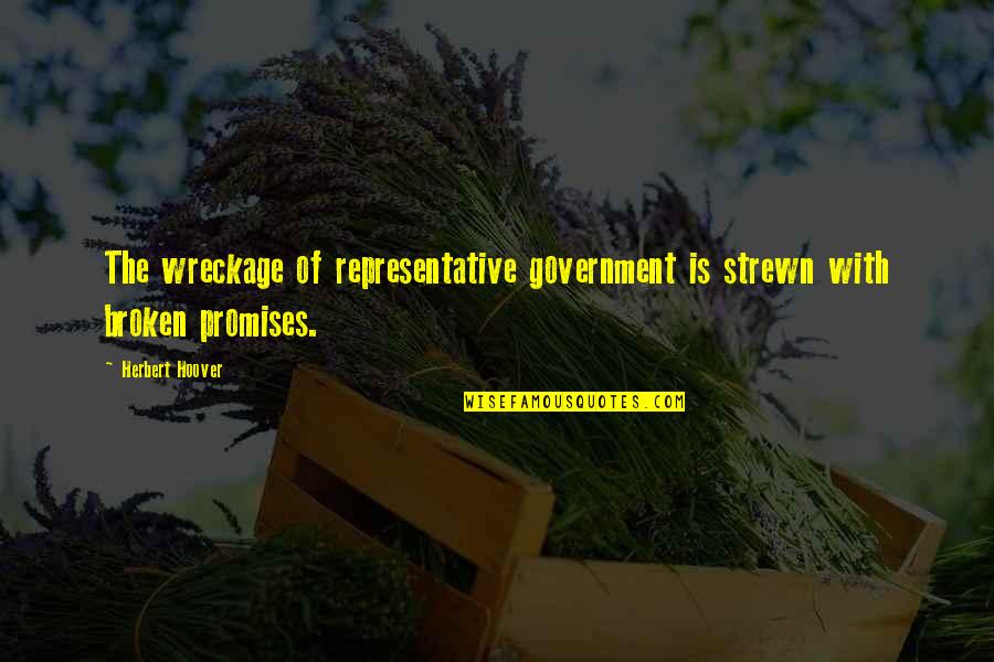 Representative Quotes By Herbert Hoover: The wreckage of representative government is strewn with