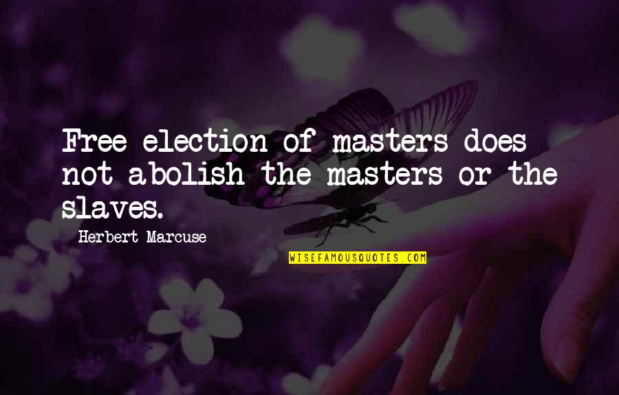 Representative Quotes By Herbert Marcuse: Free election of masters does not abolish the