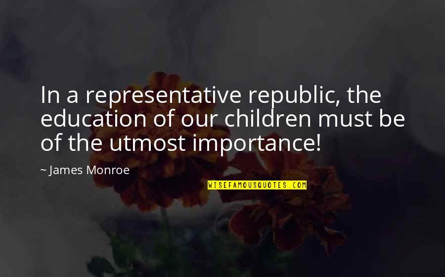 Representative Quotes By James Monroe: In a representative republic, the education of our