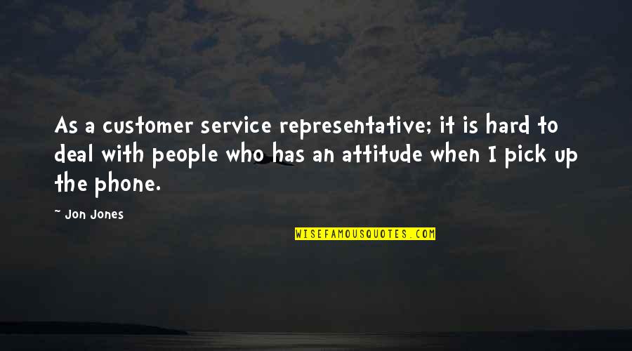 Representative Quotes By Jon Jones: As a customer service representative; it is hard