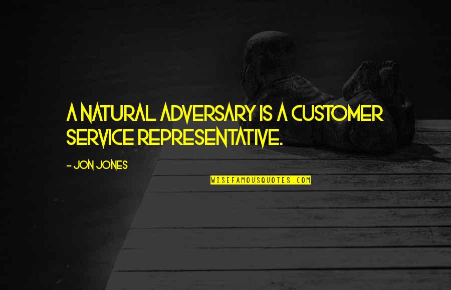 Representative Quotes By Jon Jones: A natural adversary is a customer service representative.