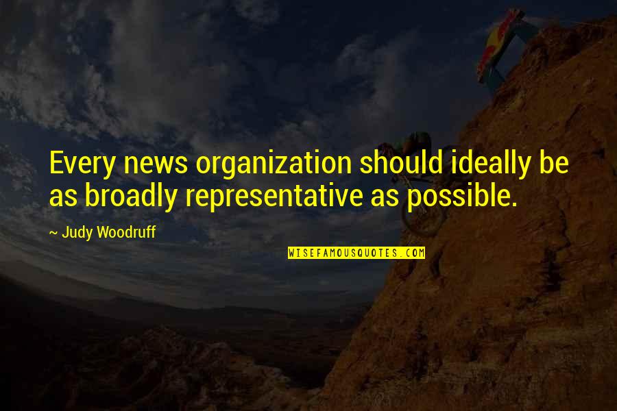 Representative Quotes By Judy Woodruff: Every news organization should ideally be as broadly