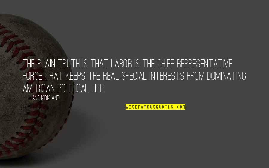 Representative Quotes By Lane Kirkland: The plain truth is that labor is the