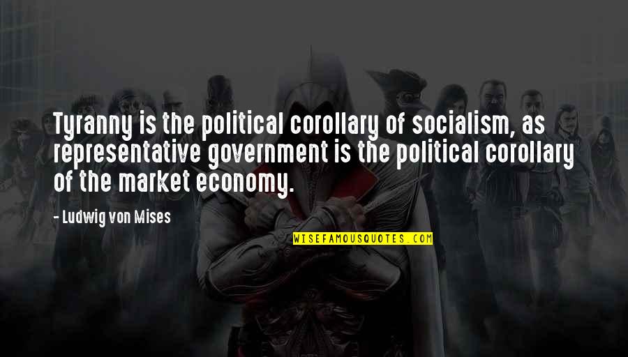 Representative Quotes By Ludwig Von Mises: Tyranny is the political corollary of socialism, as