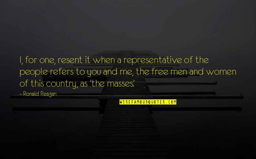 Representative Quotes By Ronald Reagan: I, for one, resent it when a representative
