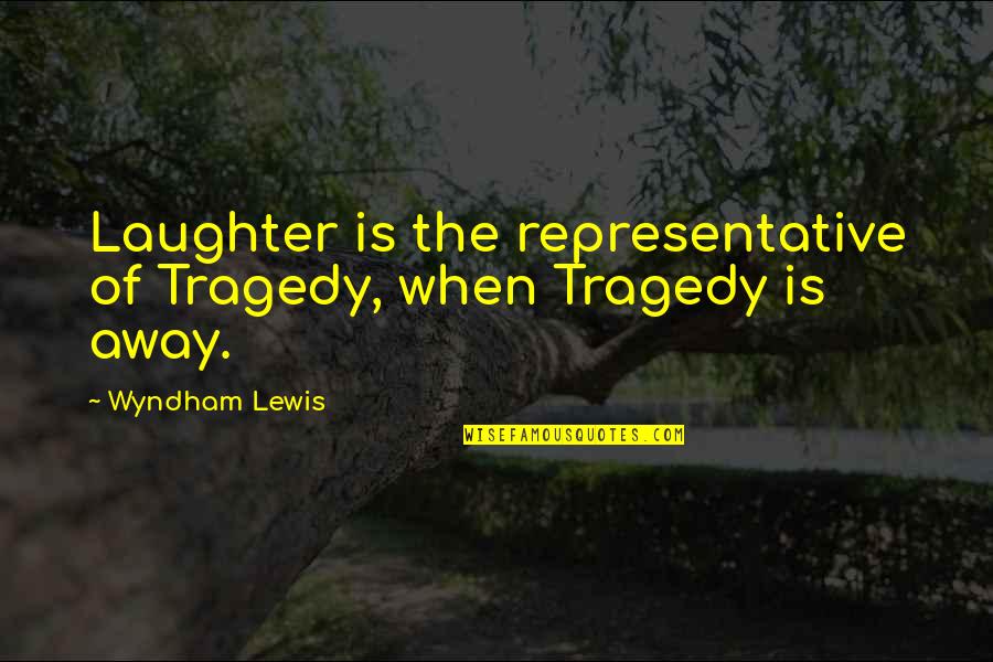 Representative Quotes By Wyndham Lewis: Laughter is the representative of Tragedy, when Tragedy