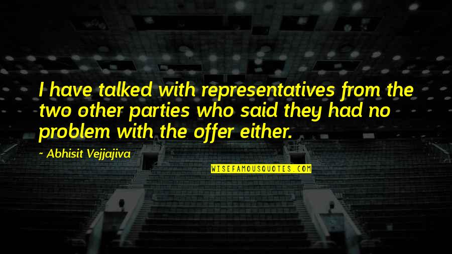 Representatives Quotes By Abhisit Vejjajiva: I have talked with representatives from the two