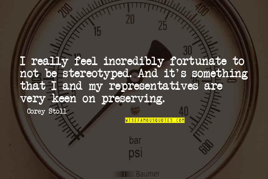 Representatives Quotes By Corey Stoll: I really feel incredibly fortunate to not be
