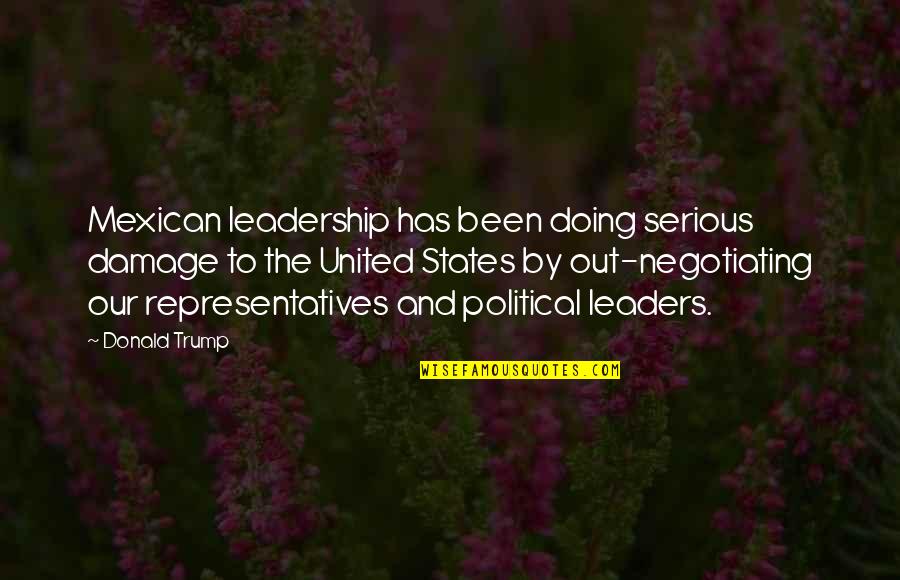 Representatives Quotes By Donald Trump: Mexican leadership has been doing serious damage to