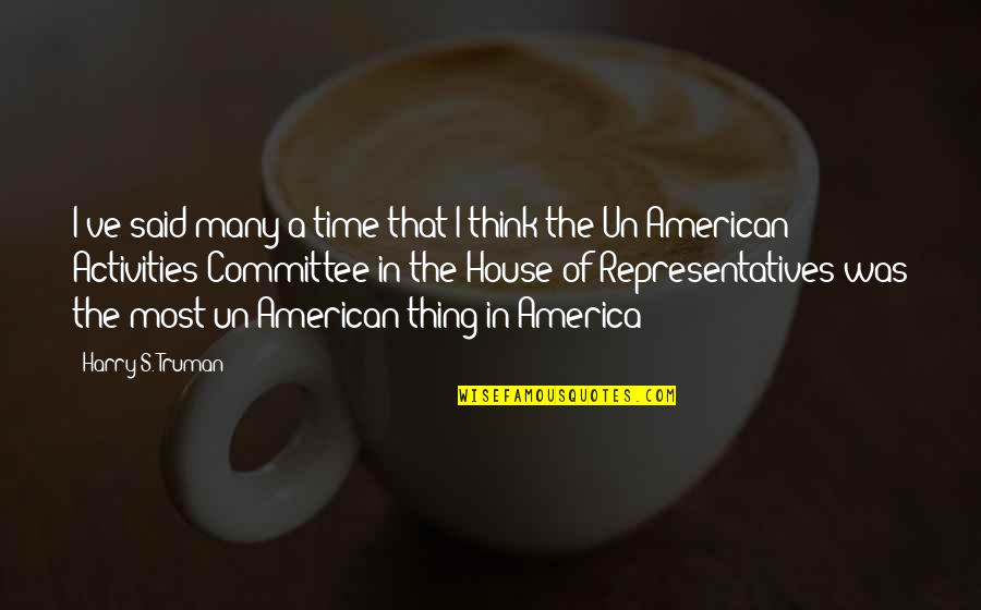 Representatives Quotes By Harry S. Truman: I've said many a time that I think