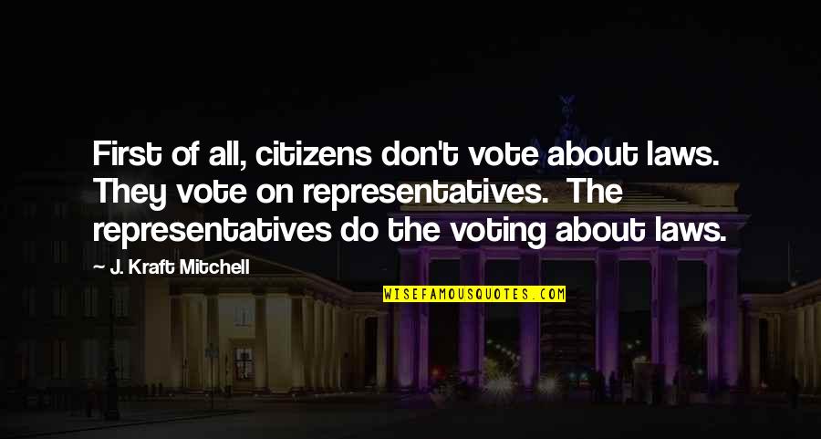 Representatives Quotes By J. Kraft Mitchell: First of all, citizens don't vote about laws.