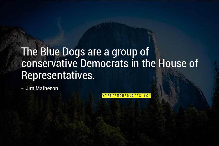 Representatives Quotes By Jim Matheson: The Blue Dogs are a group of conservative