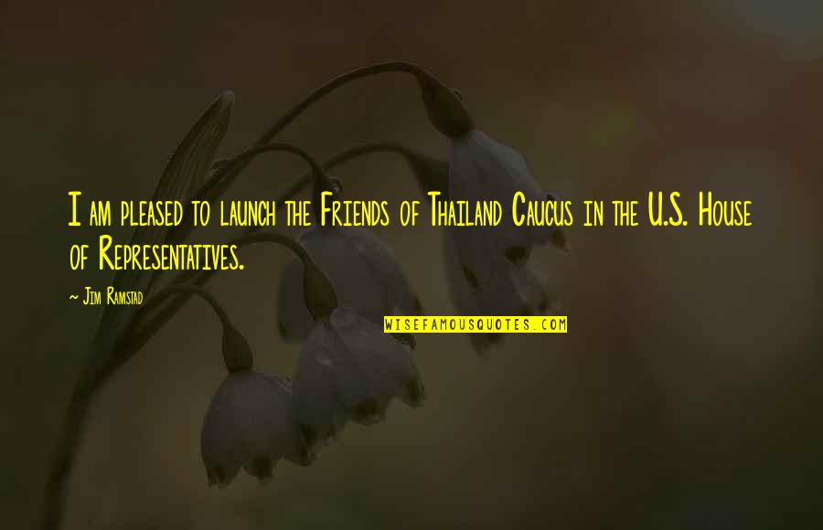 Representatives Quotes By Jim Ramstad: I am pleased to launch the Friends of