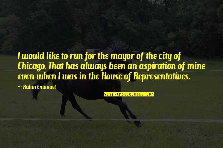 Representatives Quotes By Rahm Emanuel: I would like to run for the mayor