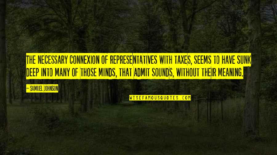 Representatives Quotes By Samuel Johnson: The necessary connexion of representatives with taxes, seems