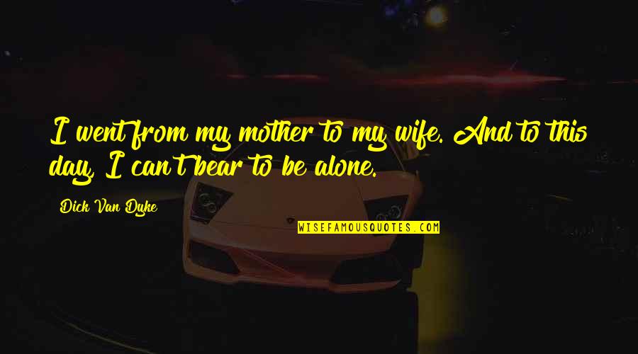 Representativo En Quotes By Dick Van Dyke: I went from my mother to my wife.