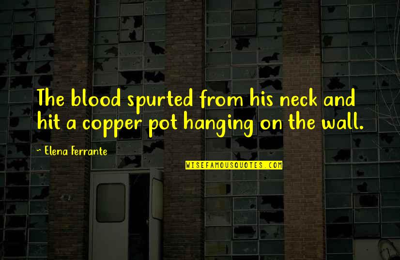 Representing Yourself In Court Quotes By Elena Ferrante: The blood spurted from his neck and hit