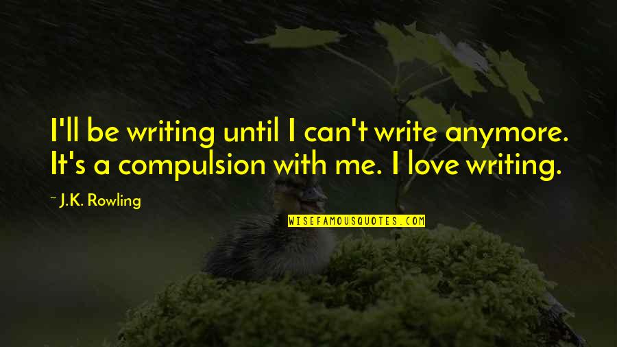 Representing Yourself In Court Quotes By J.K. Rowling: I'll be writing until I can't write anymore.