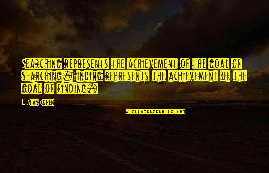 Represents Quotes By Alan Cohen: Searching represents the achievement of the goal of Represents Quotes By Alan Cohen: Searching represents the achievement of the goal of