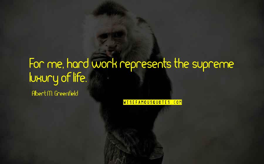 Represents Quotes By Albert M. Greenfield: For me, hard work represents the supreme luxury Represents Quotes By Albert M. Greenfield: For me, hard work represents the supreme luxury