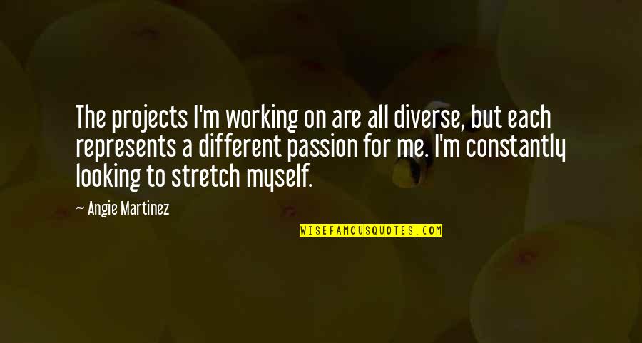 Represents Quotes By Angie Martinez: The projects I'm working on are all diverse, Represents Quotes By Angie Martinez: The projects I'm working on are all diverse,