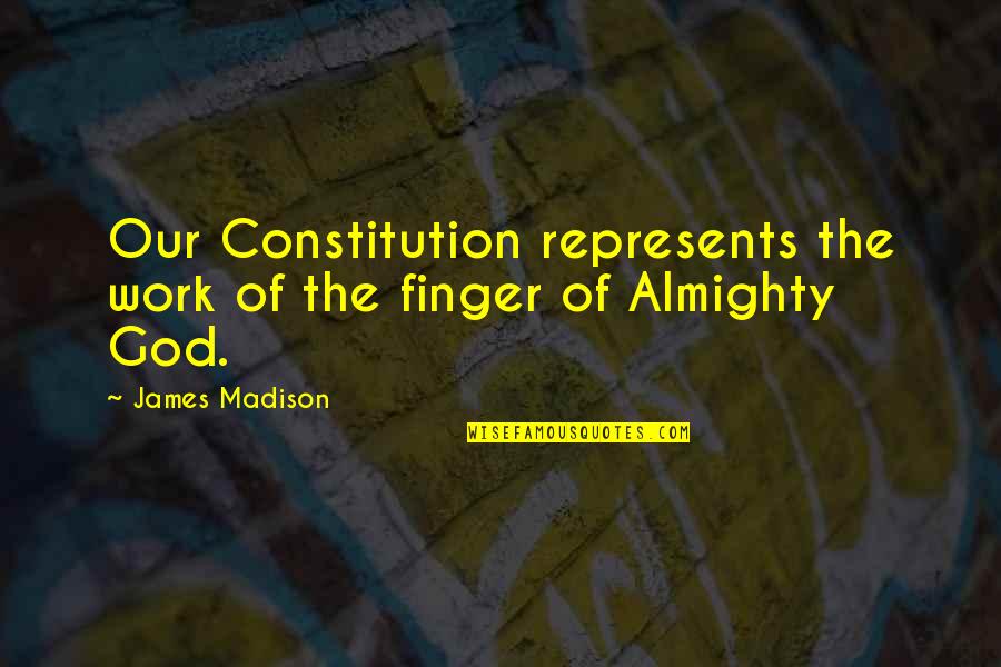 Represents Quotes By James Madison: Our Constitution represents the work of the finger