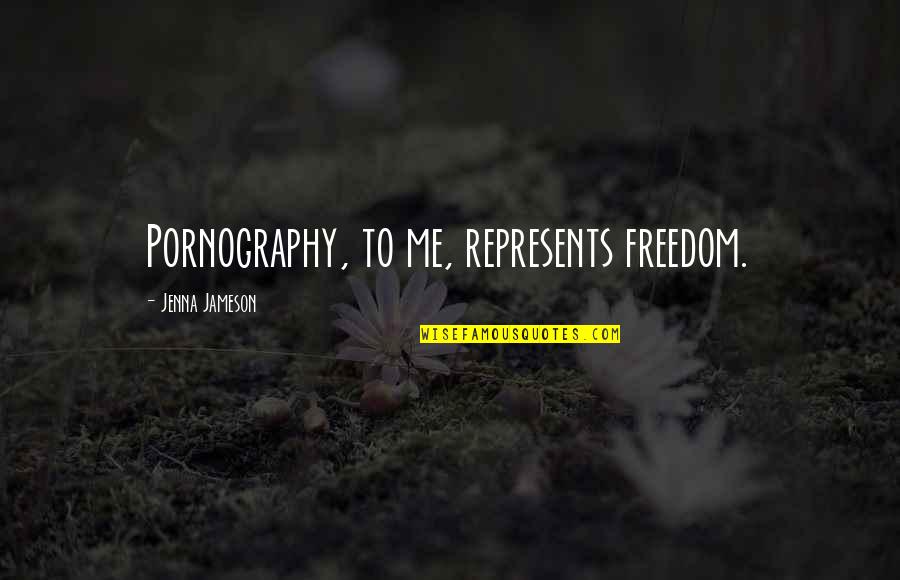 Represents Quotes By Jenna Jameson: Pornography, to me, represents freedom. Represents Quotes By Jenna Jameson: Pornography, to me, represents freedom.