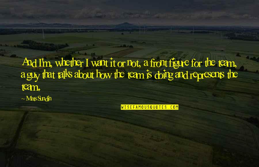 Represents Quotes By Mats Sundin: And I'm, whether I want it or not, Represents Quotes By Mats Sundin: And I'm, whether I want it or not,