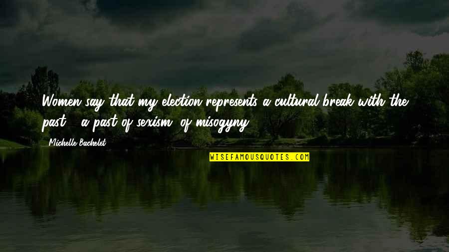 Represents Quotes By Michelle Bachelet: Women say that my election represents a cultural Represents Quotes By Michelle Bachelet: Women say that my election represents a cultural
