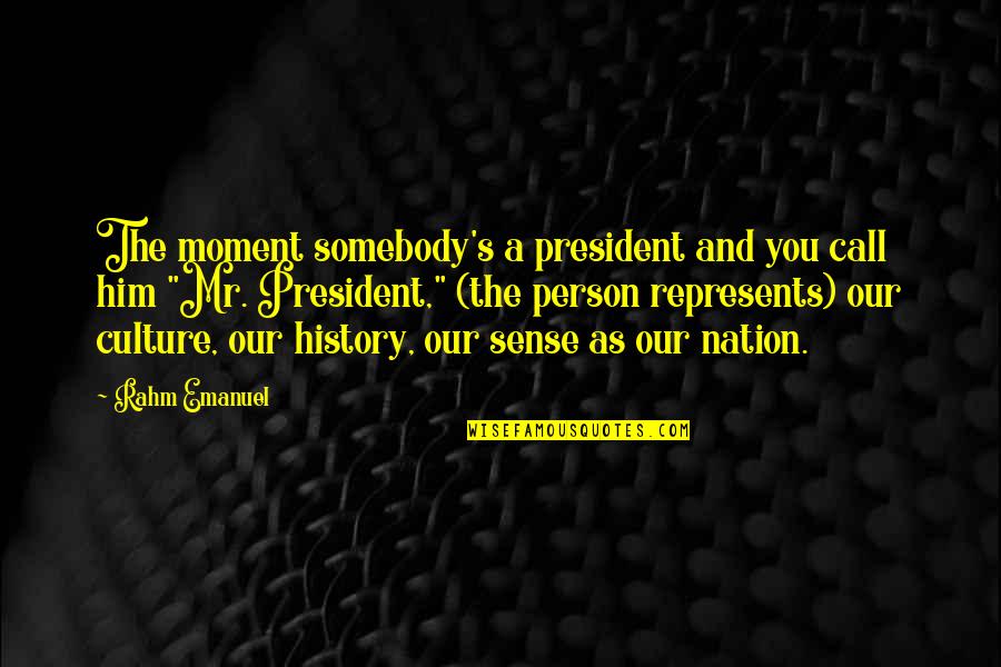 Represents Quotes By Rahm Emanuel: The moment somebody's a president and you call Represents Quotes By Rahm Emanuel: The moment somebody's a president and you call