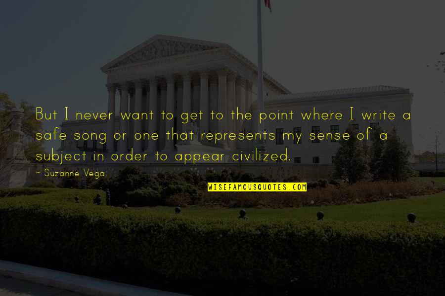 Represents Quotes By Suzanne Vega: But I never want to get to the Represents Quotes By Suzanne Vega: But I never want to get to the