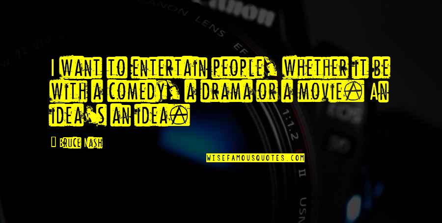Represi N Sinonimo Quotes By Bruce Nash: I want to entertain people, whether it be Represi N Sinonimo Quotes By Bruce Nash: I want to entertain people, whether it be