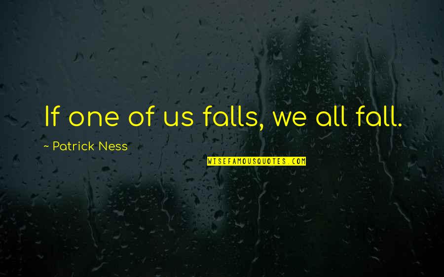 Represion Quotes By Patrick Ness: If one of us falls, we all fall. Represion Quotes By Patrick Ness: If one of us falls, we all fall.