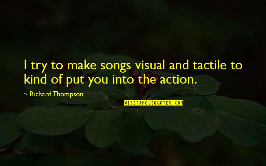Represion Quotes By Richard Thompson: I try to make songs visual and tactile Represion Quotes By Richard Thompson: I try to make songs visual and tactile