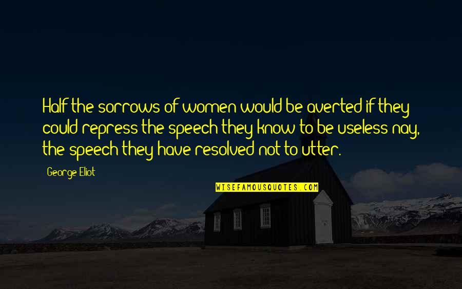 Repress Quotes By George Eliot: Half the sorrows of women would be averted