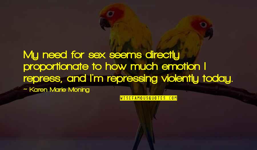 Repress Quotes By Karen Marie Moning: My need for sex seems directly proportionate to