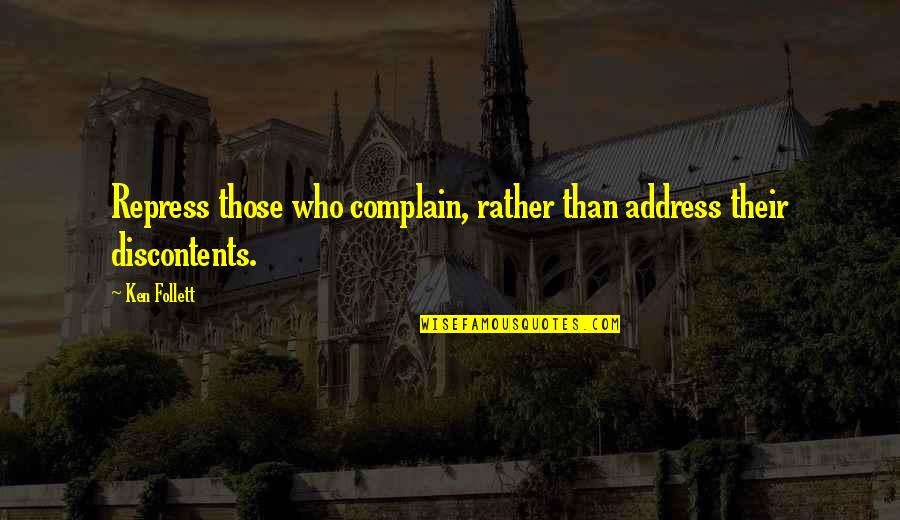 Repress Quotes By Ken Follett: Repress those who complain, rather than address their