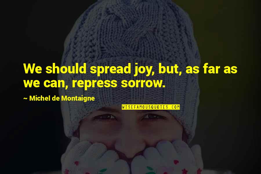 Repress Quotes By Michel De Montaigne: We should spread joy, but, as far as