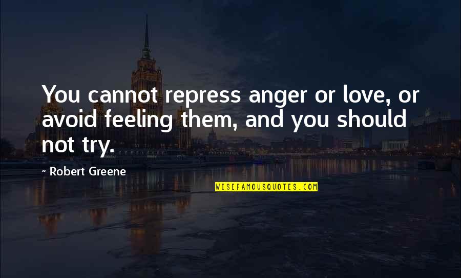 Repress Quotes By Robert Greene: You cannot repress anger or love, or avoid