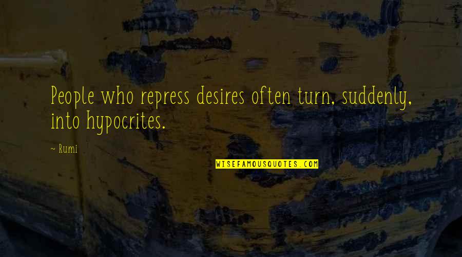 Repress Quotes By Rumi: People who repress desires often turn, suddenly, into