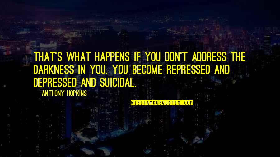 Repressed Quotes By Anthony Hopkins: That's what happens if you don't address the