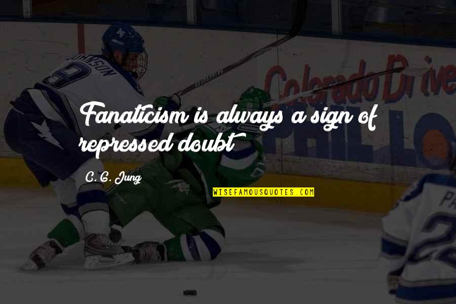 Repressed Quotes By C. G. Jung: Fanaticism is always a sign of repressed doubt