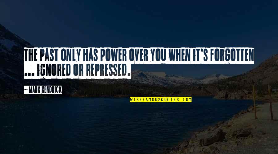 Repressed Quotes By Mark Kendrick: The past only has power over you when