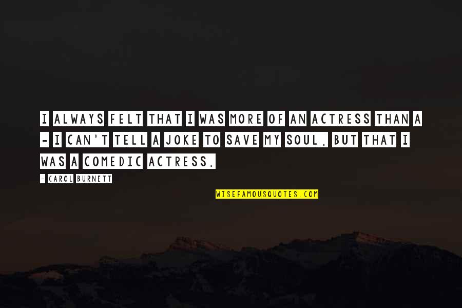 Repression In Life Quotes By Carol Burnett: I always felt that I was more of Repression In Life Quotes By Carol Burnett: I always felt that I was more of