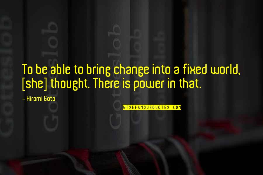 Repression In Life Quotes By Hiromi Goto: To be able to bring change into a