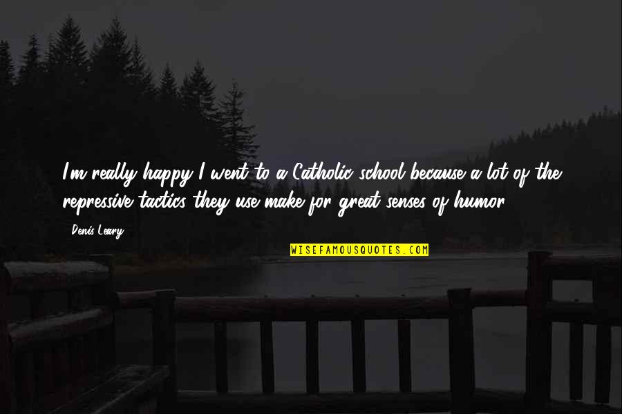 Repressive Quotes By Denis Leary: I'm really happy I went to a Catholic Repressive Quotes By Denis Leary: I'm really happy I went to a Catholic
